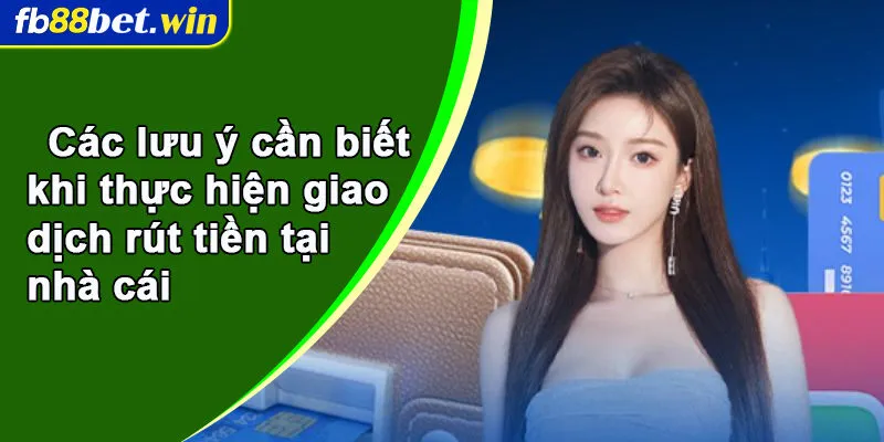 Các lưu ý cần biết khi thực hiện giao dịch rút tiền tại nhà cái