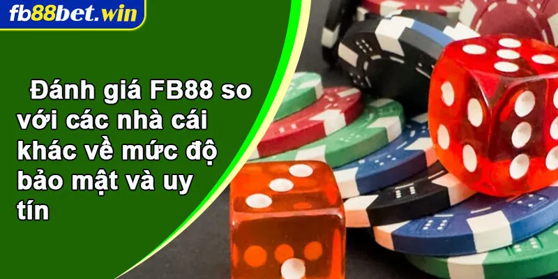 Đánh giá FB88 so với các nhà cái khác về mức độ bảo mật và uy tín