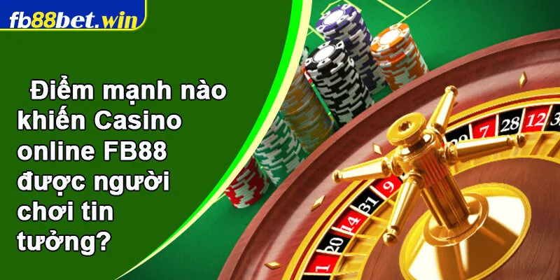 Điểm mạnh nào khiến Casino online FB88 được người chơi tin tưởng?
