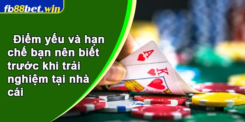 Điểm yếu và hạn chế bạn nên biết trước khi trải nghiệm tại nhà cái