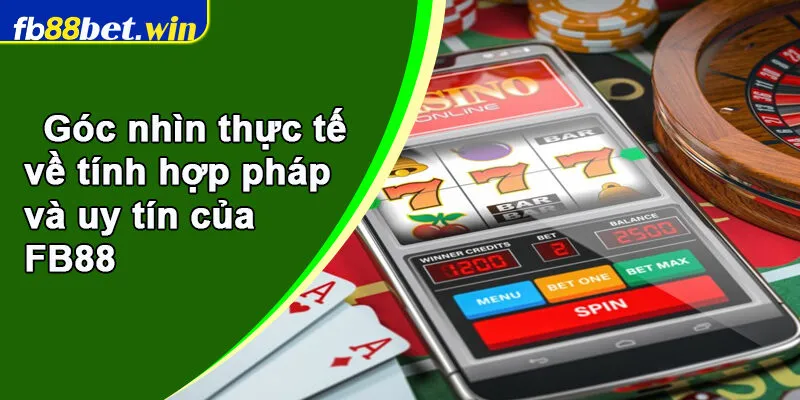 Góc nhìn thực tế về tính hợp pháp và uy tín của FB88 