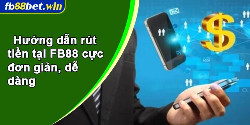 Hướng dẫn rút tiền tại FB88 cực đơn giản, dễ dàng