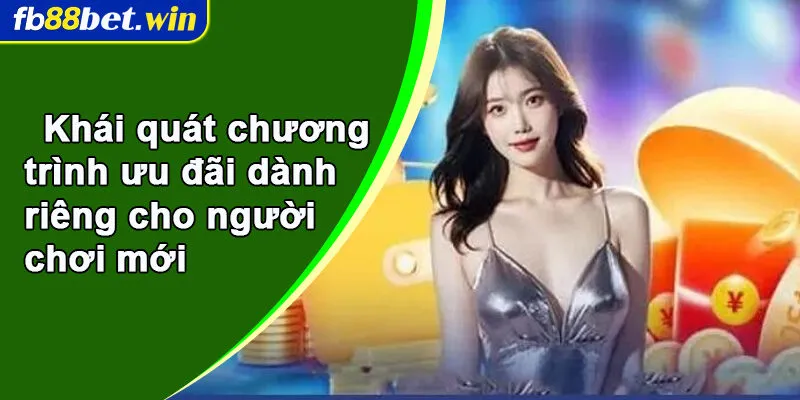Khái quát chương trình ưu đãi dành riêng cho người chơi mới