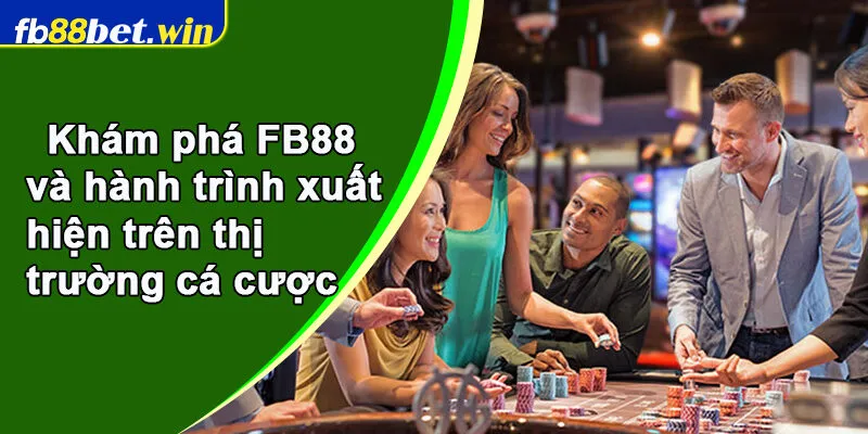 Khám phá FB88 và hành trình xuất hiện trên thị trường cá cược