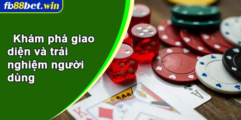 Khám phá giao diện và trải nghiệm người dùng