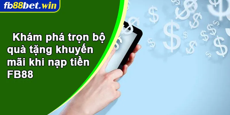 Khám phá trọn bộ quà tặng khuyến mãi khi nạp tiền FB88