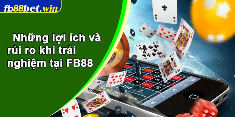 Những lợi ích và rủi ro khi trải nghiệm tại FB88