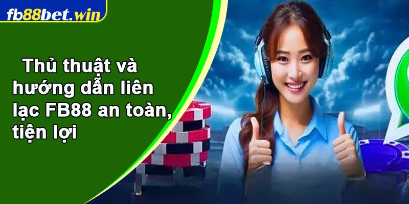 Thủ thuật và hướng dẫn liên lạc FB88 an toàn, tiện lợi