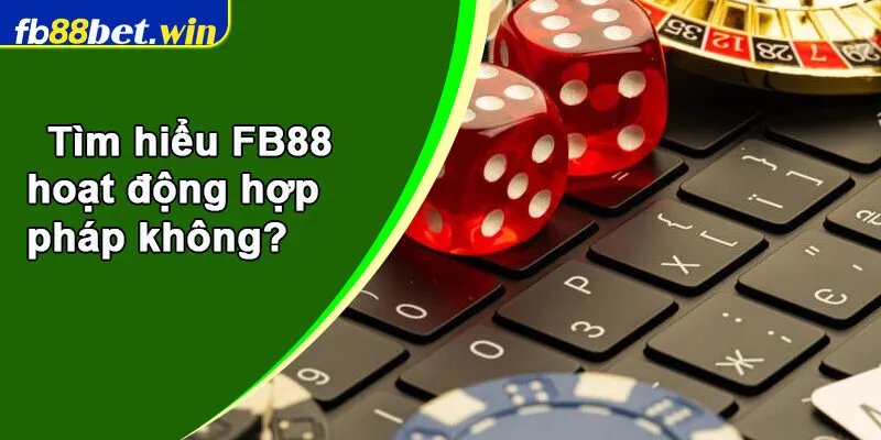 Tìm hiểu FB88 hoạt động hợp pháp không?